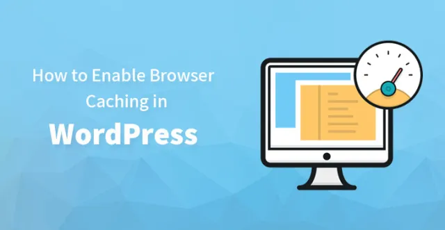 Comment activer la mise en cache du navigateur dans WordPress