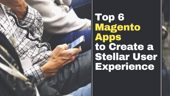 Las 6 mejores aplicaciones de Magento para crear una experiencia de usuario estelar Magento Apps