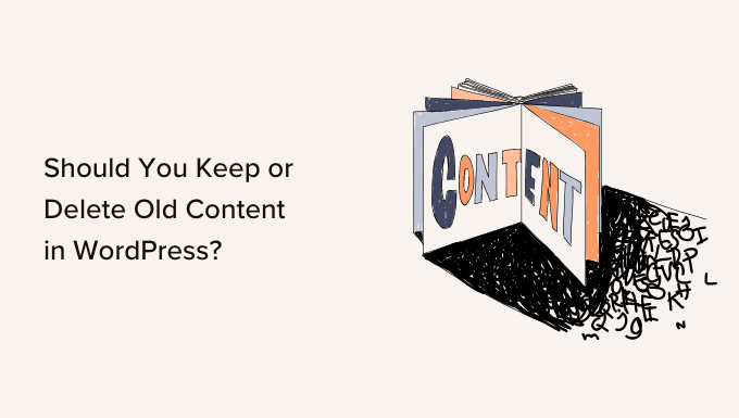 WordPress'teki Eski İçeriği Tutmalı veya Silmeli misiniz? (Uzman Görüşü) Should You Keep or Delete Old Content in WordPress? (Expert Opinion)