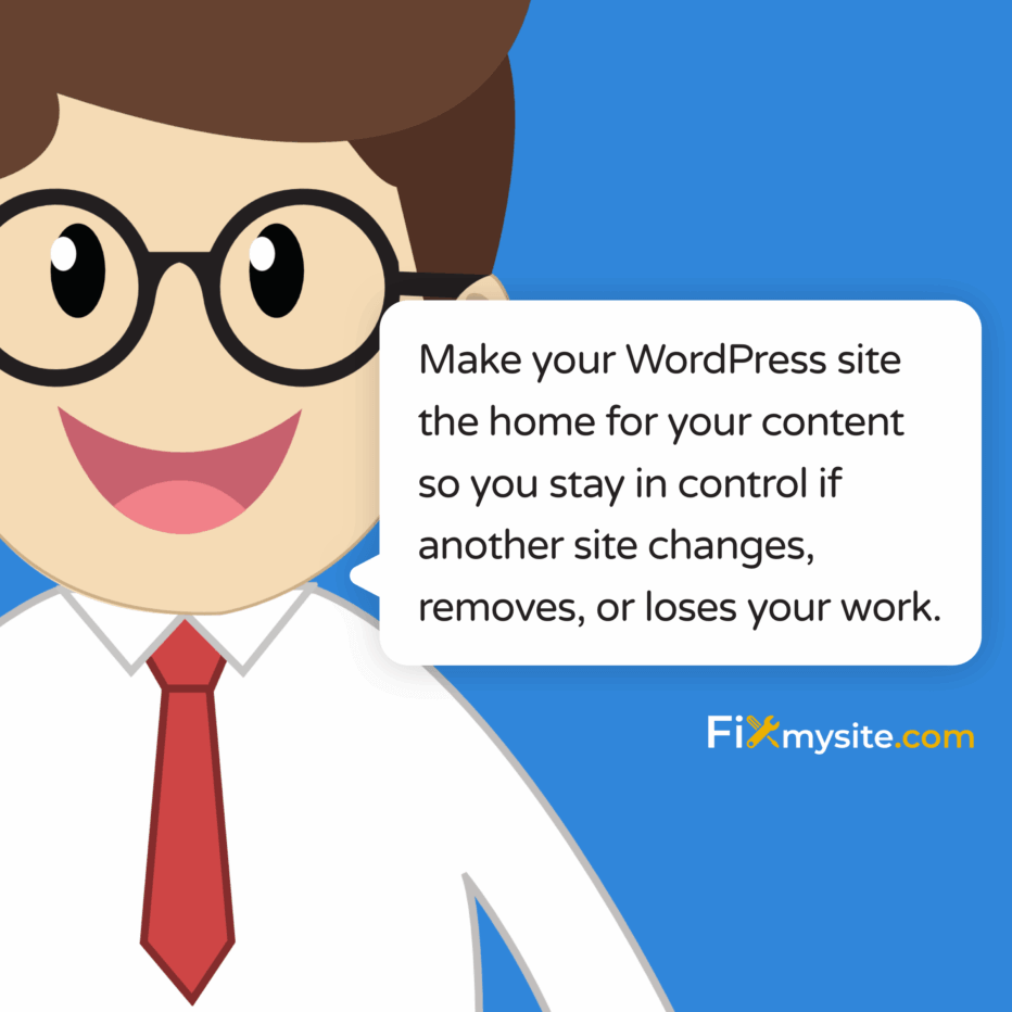 Haga de su sitio de WordPress el hogar para su contenido para mantener el control si otro sitio cambia, elimina o pierde su trabajo
